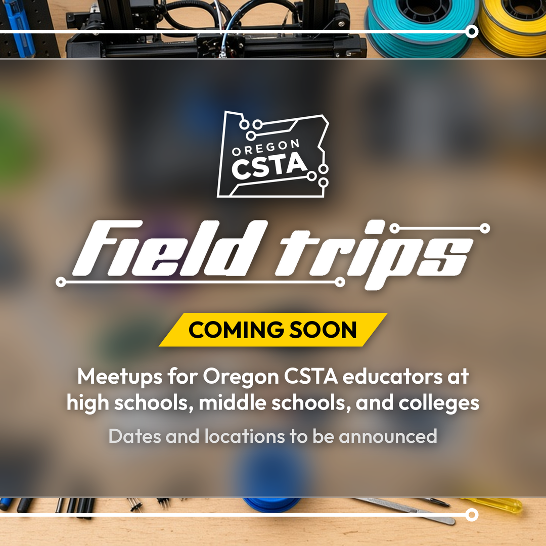 Coming soon: Oregon CSTA Field Trips, meetups for Oregon CSTA educators at high schools, middle schools, and colleges. Dates and locations to be announced.